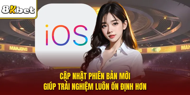 Cập nhật phiên bản mới giúp trải nghiệm luôn ổn định hơn