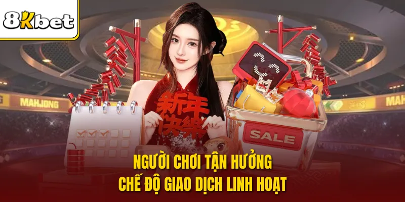 Người chơi tận hưởng chế độ giao dịch linh hoạt