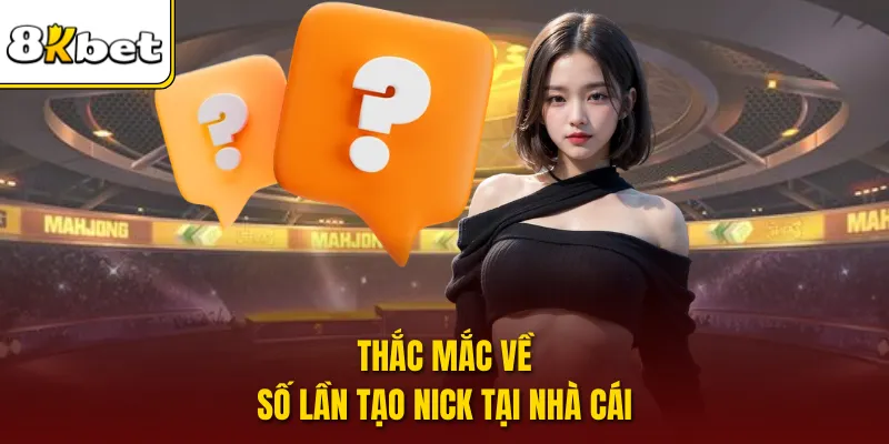 Thắc mắc về số lần tạo nick tại nhà cái