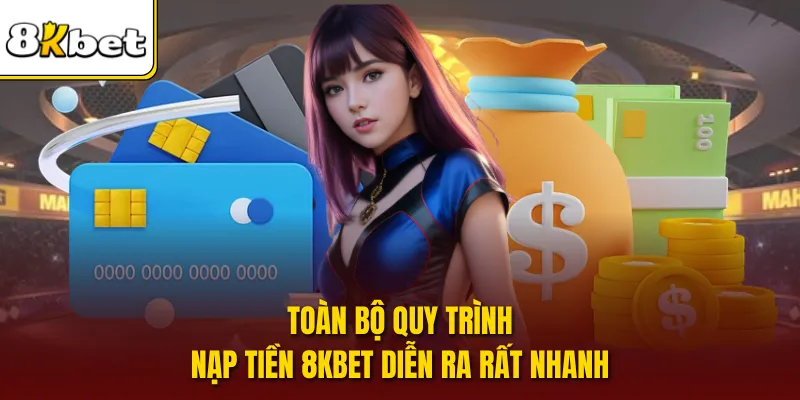 Toàn bộ quy trình nạp tiền 8KBET diễn ra rất nhanh