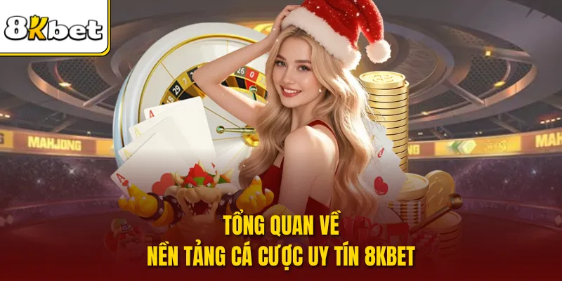 Tổng quan về nền tảng cá cược uy tín 8KBET